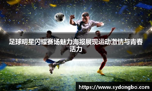 足球明星闪耀赛场魅力海报展现运动激情与青春活力